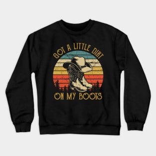 Got A Little Dirt On My Boots Funny Country Music Lover Crewneck Sweatshirt